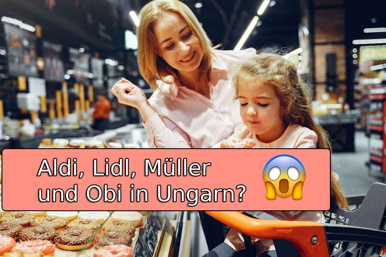 Aldi, Lidl, Müller und Obi Geschäfte in Ungarn, die deutsche kennen.